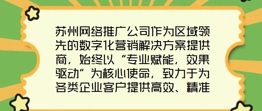 蘇州網絡推廣公司作為區域領先的數字化營銷解決方案提供商,始終以“專業賦能,效果驅動”為核心使命,致力于為各類企業客戶提供高效、精準的網絡推廣服務,助力品牌在激烈
