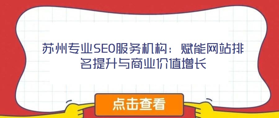 蘇州專業(yè)SEO服務機構:賦能網站排名提升與商業(yè)價值增長