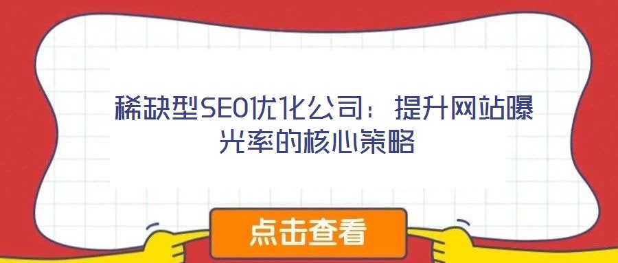 稀缺型SEO優化公司:提升網站曝光率的核心策略