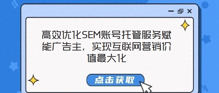 高效優(yōu)化SEM賬號托管服務(wù)賦能廣告主,實(shí)現(xiàn)互聯(lián)網(wǎng)營銷價(jià)值最大化