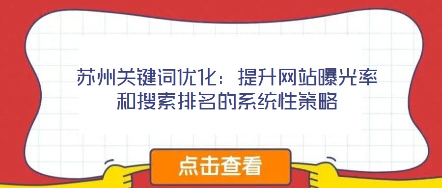 蘇州關鍵詞優化:提升網站曝光率和搜索排名的系統性策略