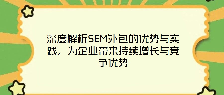 深度解析SEM外包的優勢與實踐,為企業帶來持續增長與競爭優勢