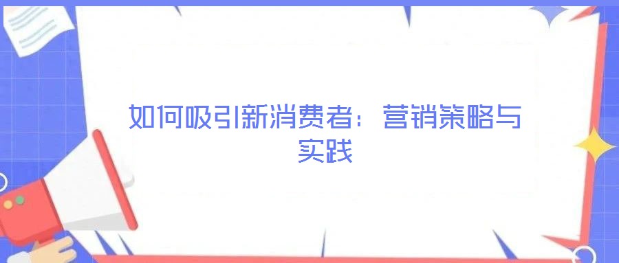 如何吸引新消費者:營銷策略與實踐
