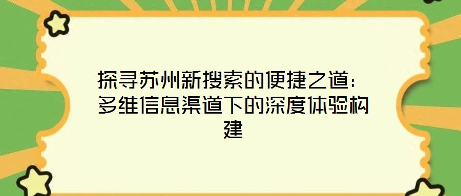 探尋蘇州新搜索的便捷之道:多維信息渠道下的深度體驗構建
