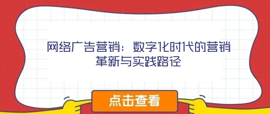 網絡廣告營銷:數字化時代的營銷革新與實踐路徑