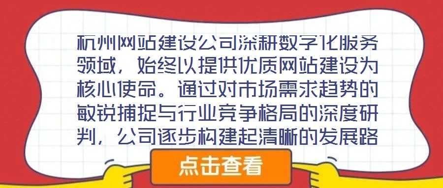 杭州網站建設公司深耕數字化服務領域，始終以提供優質網站建設為核心使命。通過對市場需求趨勢的敏銳捕捉與行業競爭格局的深度研判，公司逐步構建起清晰的發展路徑與品牌定