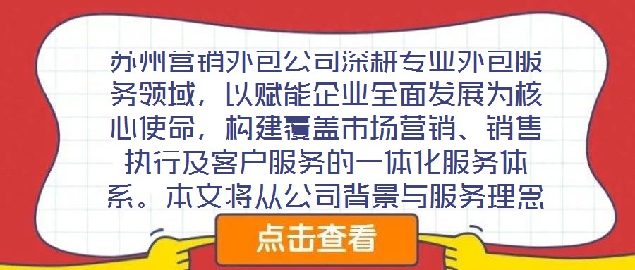 蘇州營銷外包公司深耕專業外包服務領域,以賦能企業全面發展為核心使命,構建覆蓋市場營銷、銷售執行及客戶服務的一體化服務體系。本文將從公司背景與服務理念、市場營銷服