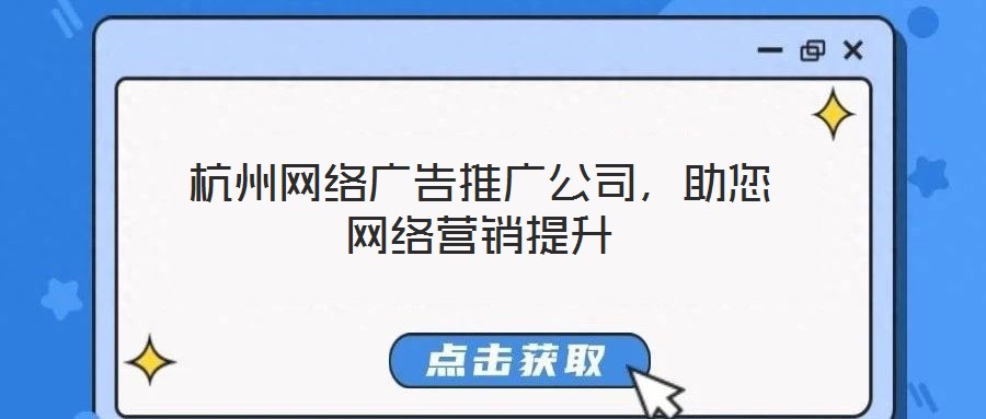 杭州網絡廣告推廣公司,助您網絡營銷提升