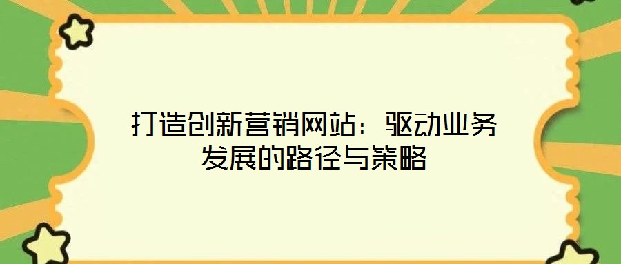 打造創新營銷網站：驅動業務發展的路徑與策略
