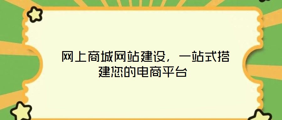  網(wǎng)上商城網(wǎng)站建設，一站式搭建您的電商平臺