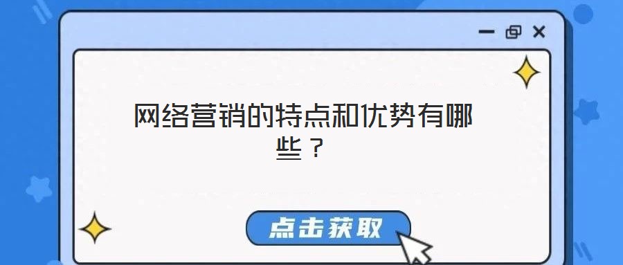 網(wǎng)絡(luò)營(yíng)銷的特點(diǎn)和優(yōu)勢(shì)有哪些?