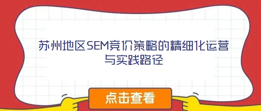 蘇州地區SEM競價策略的精細化運營與實踐路徑