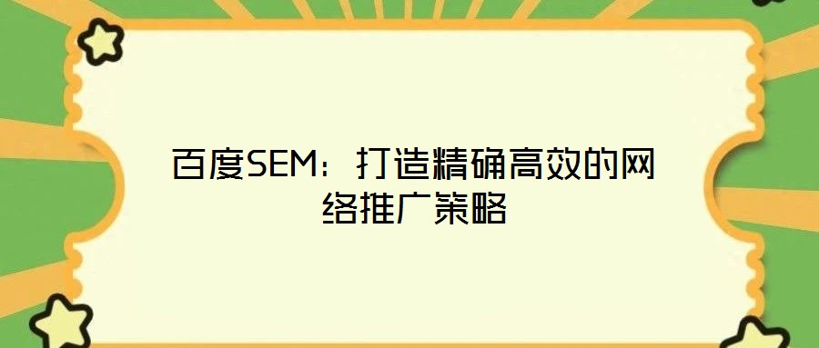 百度SEM:打造精確高效的網(wǎng)絡(luò)推廣策略