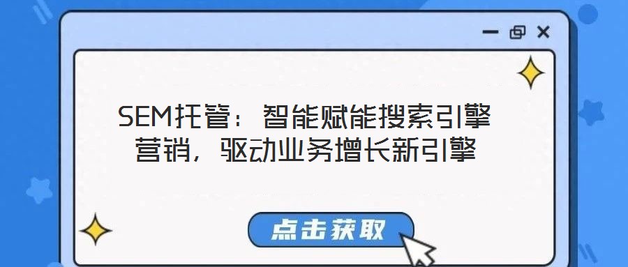 SEM托管:智能賦能搜索引擎營銷,驅(qū)動(dòng)業(yè)務(wù)增長(zhǎng)新引擎