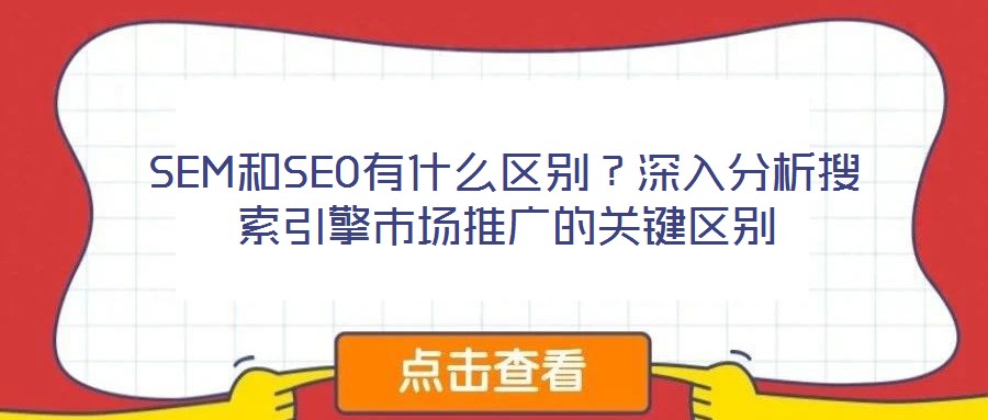 SEM和SEO有什么區別?深入分析搜索引擎市場推廣的關鍵區別