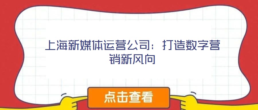 上海新媒體運營公司:打造數字營銷新風向