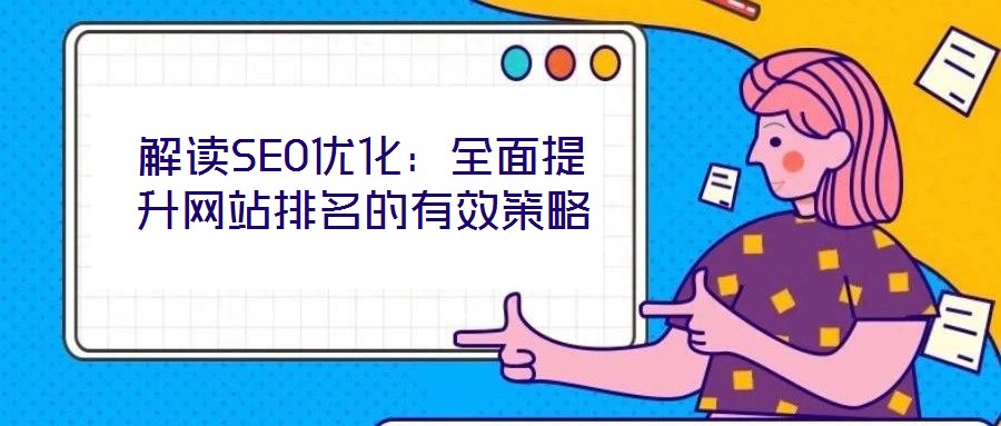 解讀SEO優化:全面提升網站排名的有效策略