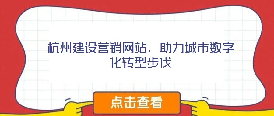 杭州建設營銷網站,助力城市數字化轉型步伐
