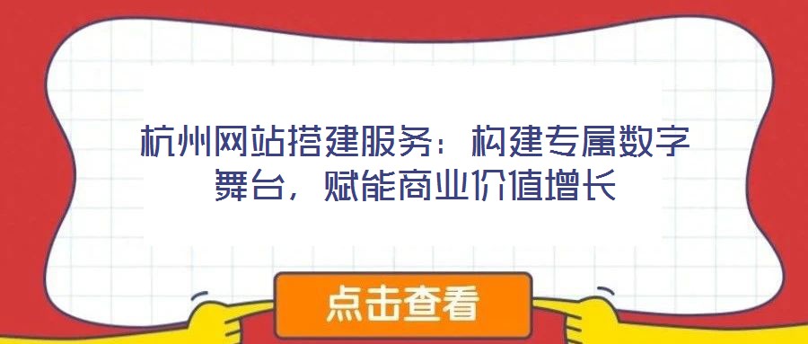 杭州網(wǎng)站搭建服務(wù):構(gòu)建專屬數(shù)字舞臺(tái),賦能商業(yè)價(jià)值增長(zhǎng)