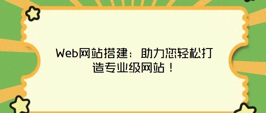 Web網(wǎng)站搭建:助力您輕松打造專業(yè)級網(wǎng)站!
