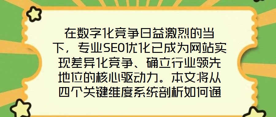 在數字化競爭日益激烈的當下,專業SEO優化已成為網站實現差異化競爭、確立行業領先地位的核心驅動力。本文將從四個關鍵維度系統剖析如何通過精細化SEO策略,助力網站