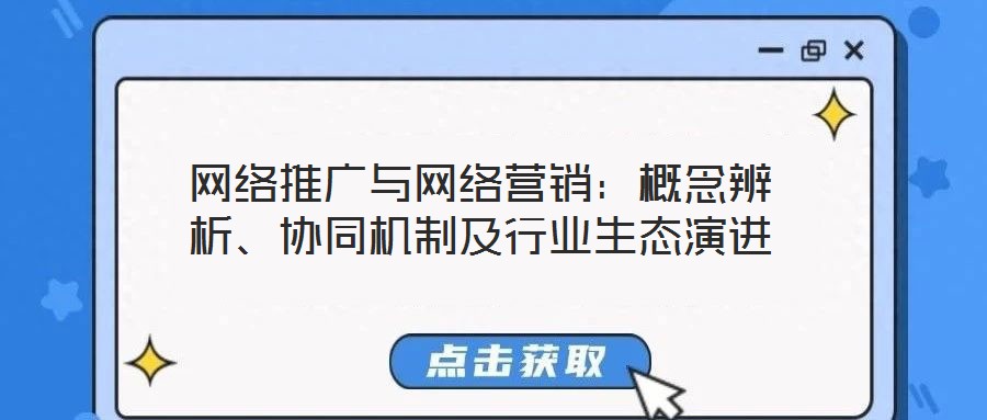 網絡推廣與網絡營銷:概念辨析、協同機制及行業生態演進