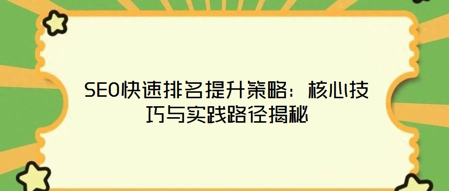 SEO快速排名提升策略:核心技巧與實(shí)踐路徑揭秘