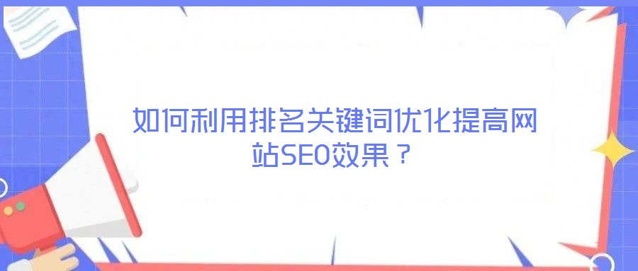 如何利用排名關鍵詞優化提高網站SEO效果?