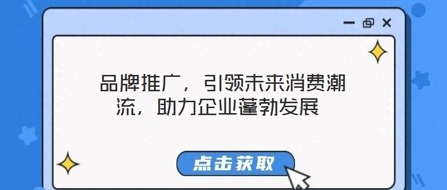 品牌推廣,引領未來消費潮流,助力企業蓬勃發展