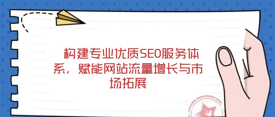 構(gòu)建專業(yè)優(yōu)質(zhì)SEO服務(wù)體系,賦能網(wǎng)站流量增長(zhǎng)與市場(chǎng)拓展