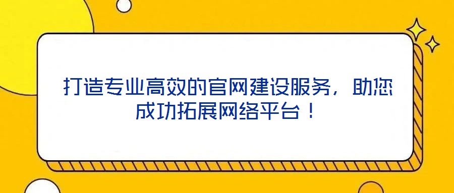 打造專業高效的官網建設服務,助您成功拓展網絡平臺!