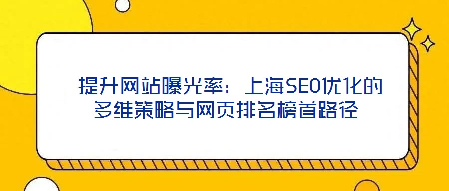  提升網(wǎng)站曝光率：上海SEO優(yōu)化的多維策略與網(wǎng)頁排名榜首路徑