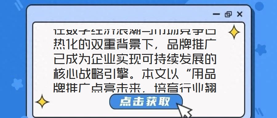 在數字經濟浪潮與市場競爭白熱化的雙重背景下,品牌推廣已成為企業實現可持續發展的核心戰略引擎。本文以“用品牌推廣點亮未來,培育行業翹楚”為核心命題,從品牌價值的構
