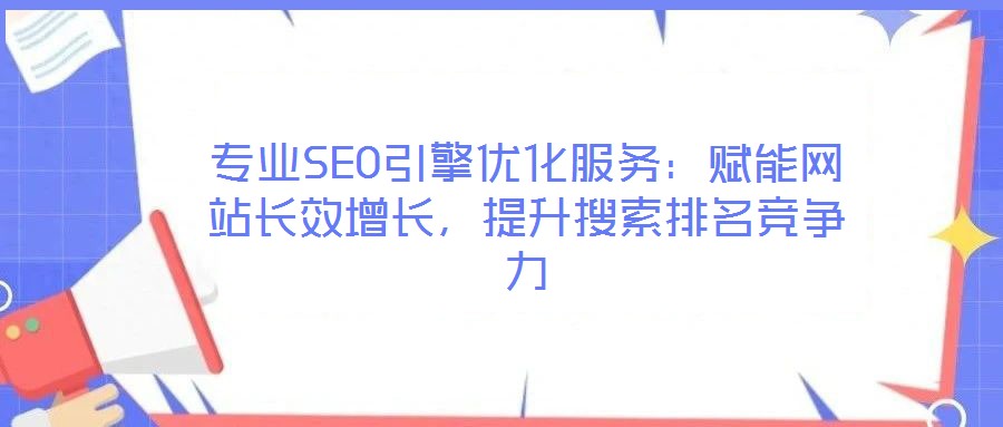 專業SEO引擎優化服務:賦能網站長效增長,提升搜索排名競爭力