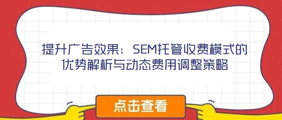 提升廣告效果：SEM托管收費模式的優勢解析與動態費用調整策略
