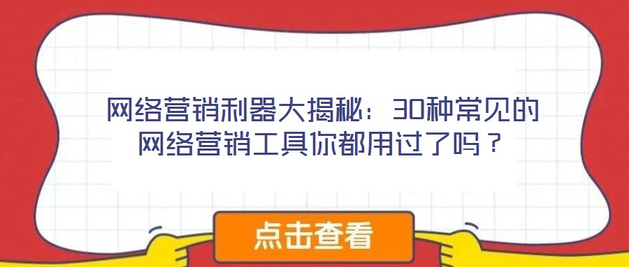 網(wǎng)絡(luò)營銷利器大揭秘:30種常見的網(wǎng)絡(luò)營銷工具你都用過了嗎?
