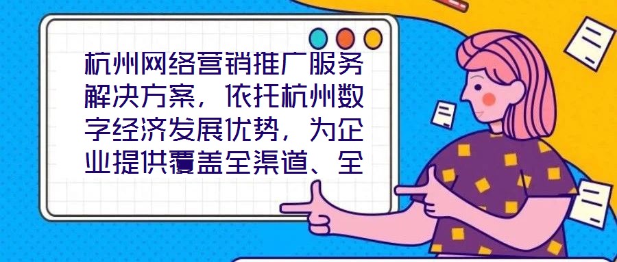 杭州網絡營銷推廣服務解決方案,依托杭州數字經濟發展優勢,為企業提供覆蓋全渠道、全周期的整合營銷服務,通過技術驅動與策略創新,助力客戶在激烈的市場競爭中實現品牌價