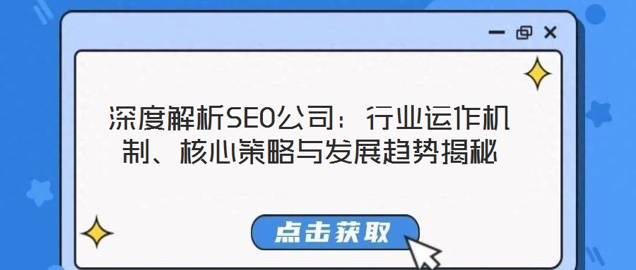 深度解析SEO公司:行業(yè)運作機制、核心策略與發(fā)展趨勢揭秘