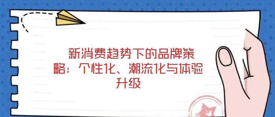 新消費趨勢下的品牌策略:個性化、潮流化與體驗升級