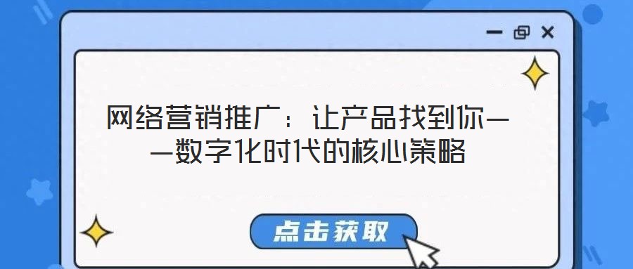 網(wǎng)絡(luò)營銷推廣:讓產(chǎn)品找到你——數(shù)字化時代的核心策略