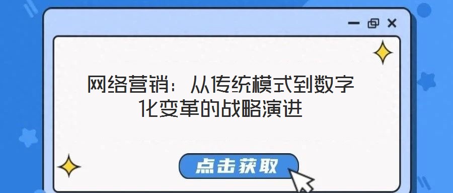 網(wǎng)絡(luò)營銷:從傳統(tǒng)模式到數(shù)字化變革的戰(zhàn)略演進(jìn)