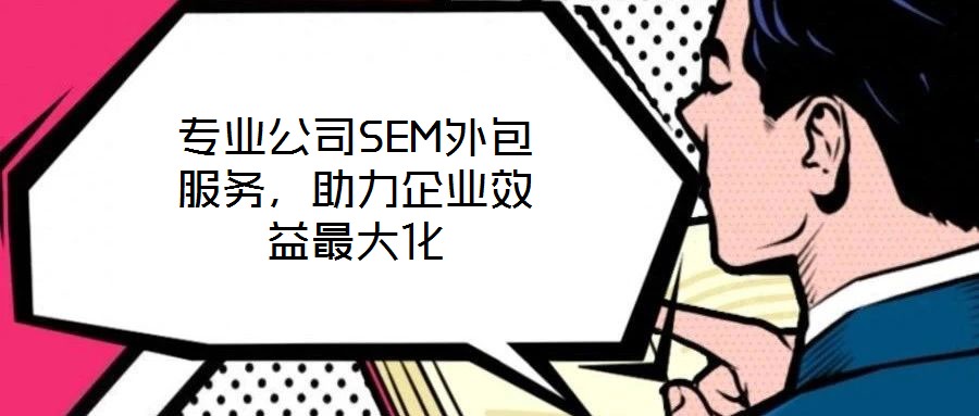 專業公司SEM外包服務,助力企業效益最大化