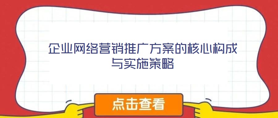 企業網絡營銷推廣方案的核心構成與實施策略