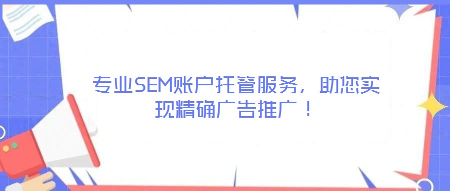專業(yè)SEM賬戶托管服務(wù)，助您實(shí)現(xiàn)精確廣告推廣！