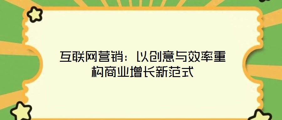 互聯網營銷:以創意與效率重構商業增長新范式