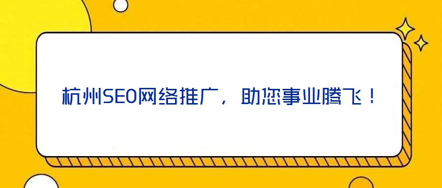 杭州SEO網絡推廣,助您事業騰飛!