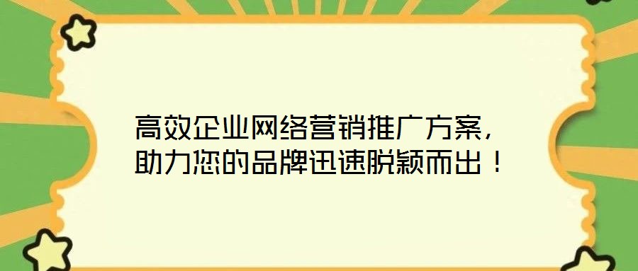 高效企業網絡營銷推廣方案,助力您的品牌迅速脫穎而出!