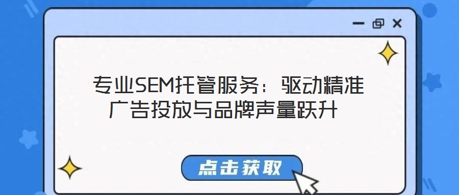 專業(yè)SEM托管服務:驅動精準廣告投放與品牌聲量躍升
