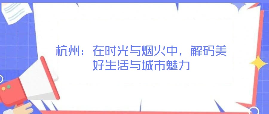 杭州:在時光與煙火中,解碼美好生活與城市魅力