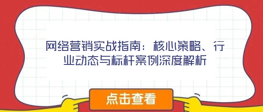 網絡營銷實戰指南:核心策略、行業動態與標桿案例深度解析